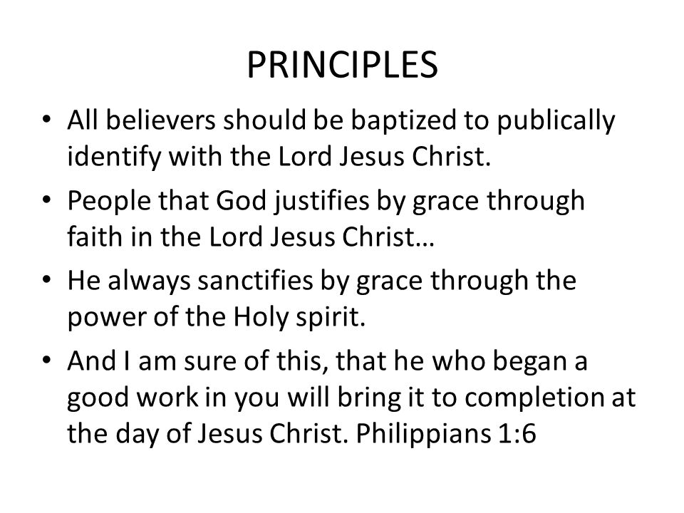 PRINCIPLES All believers should be baptized to publically identify with the Lord Jesus Christ.