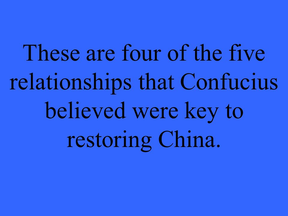 These are four of the five relationships that Confucius believed were key to restoring China.