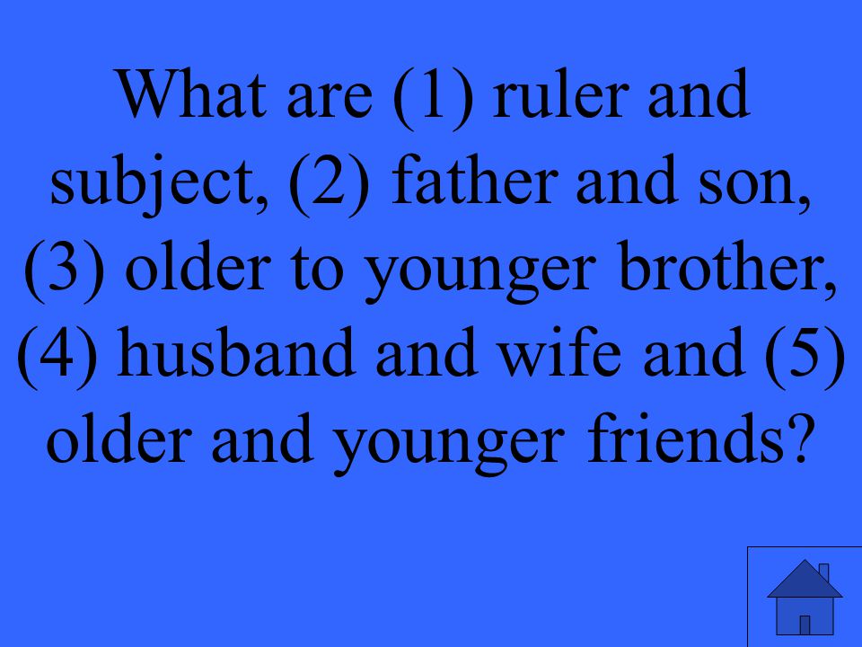 What are (1) ruler and subject, (2) father and son, (3) older to younger brother, (4) husband and wife and (5) older and younger friends