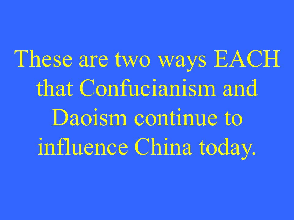 These are two ways EACH that Confucianism and Daoism continue to influence China today.