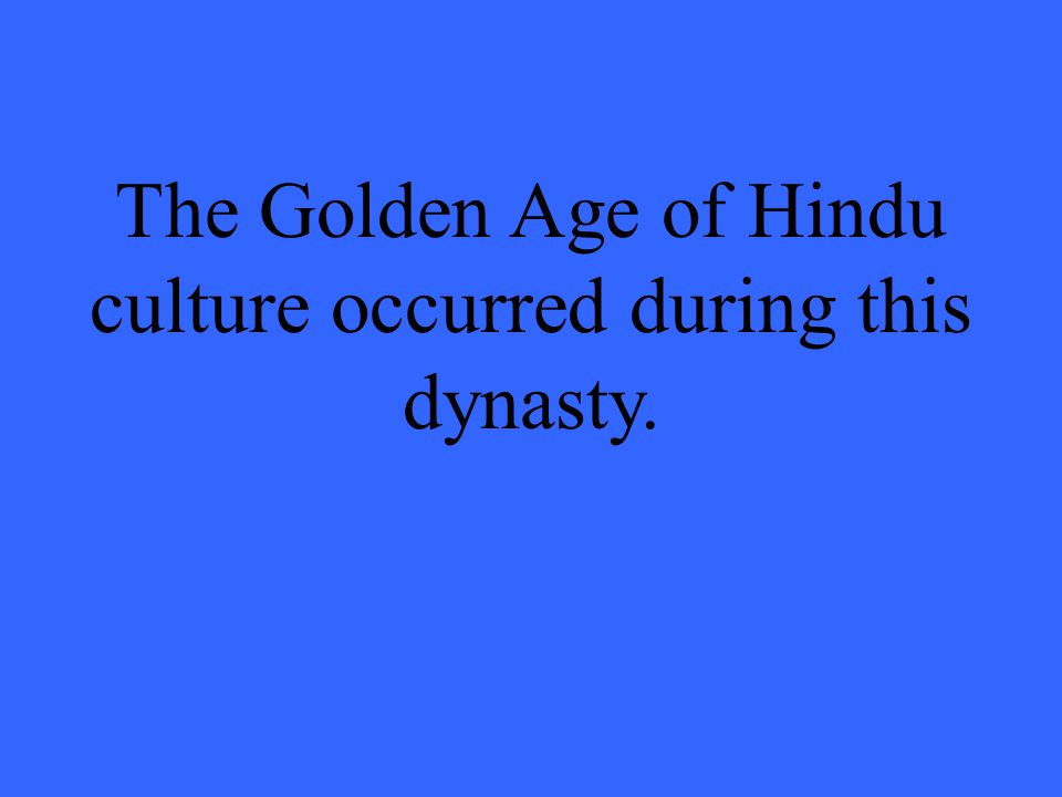 The Golden Age of Hindu culture occurred during this dynasty.