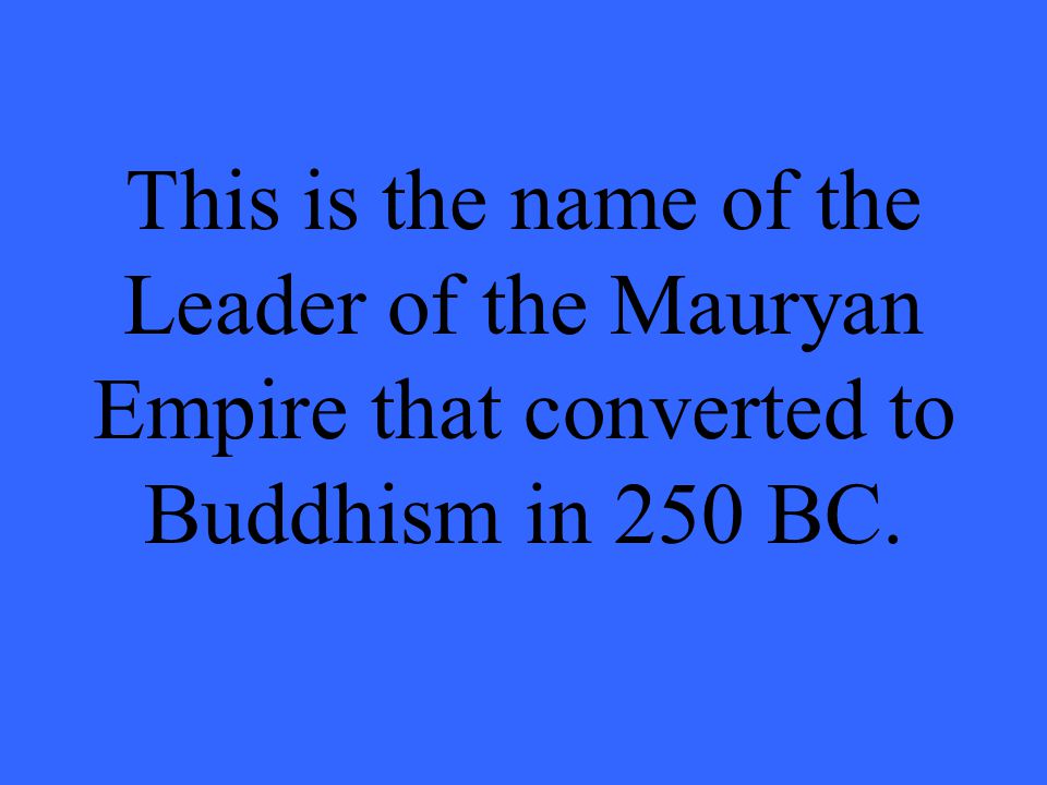 This is the name of the Leader of the Mauryan Empire that converted to Buddhism in 250 BC.