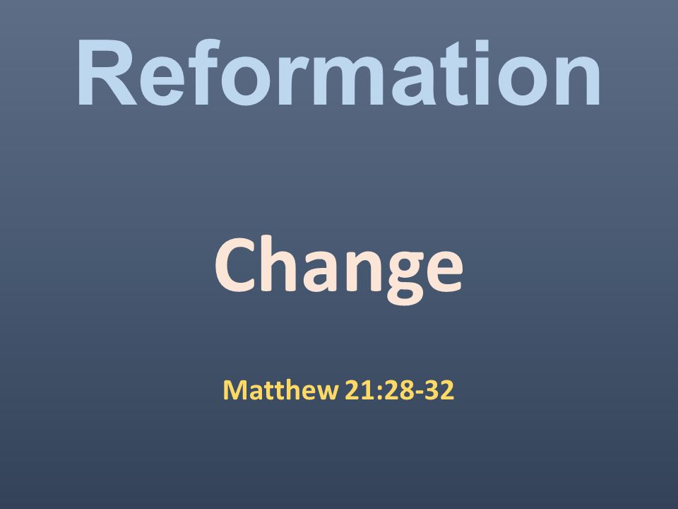 Reformation Change Matthew 21:28-32