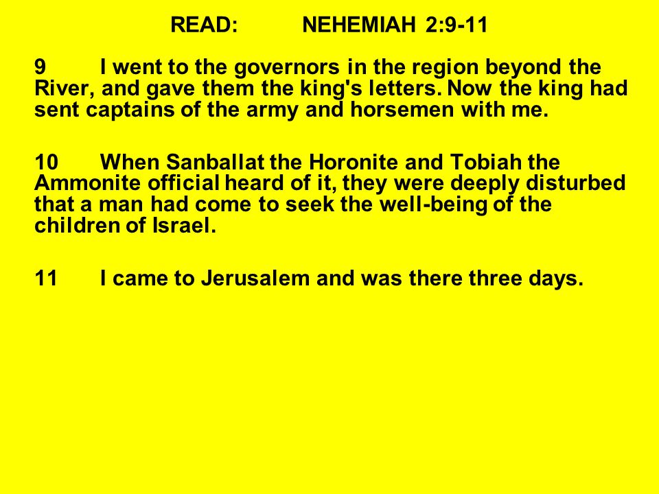 READ:NEHEMIAH 2:9-11 9I went to the governors in the region beyond the River, and gave them the king s letters.