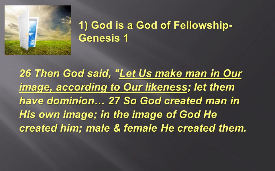 26 Then God said, Let Us make man in Our image, according to Our likeness; let them have dominion… 27 So God created man in His own image; in the image of God He created him; male & female He created them.