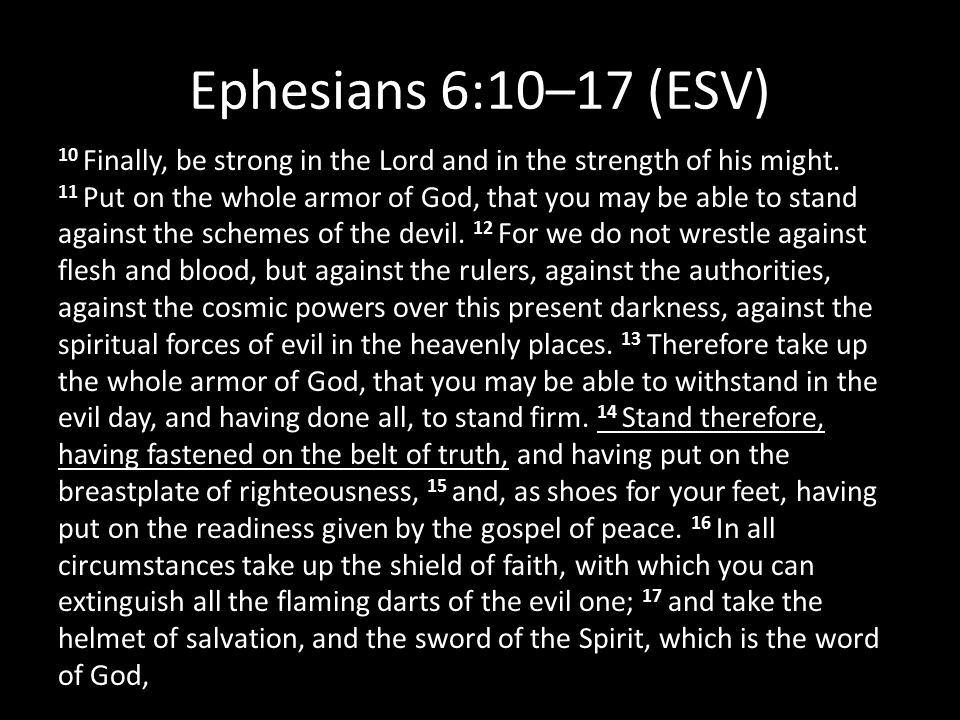 Ephesians 6:10–17 (ESV) 10 Finally, be strong in the Lord and in the strength of his might.