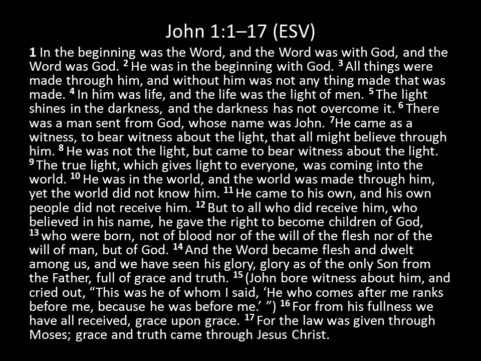 John 1:1–17 (ESV) 1 In the beginning was the Word, and the Word was with God, and the Word was God.