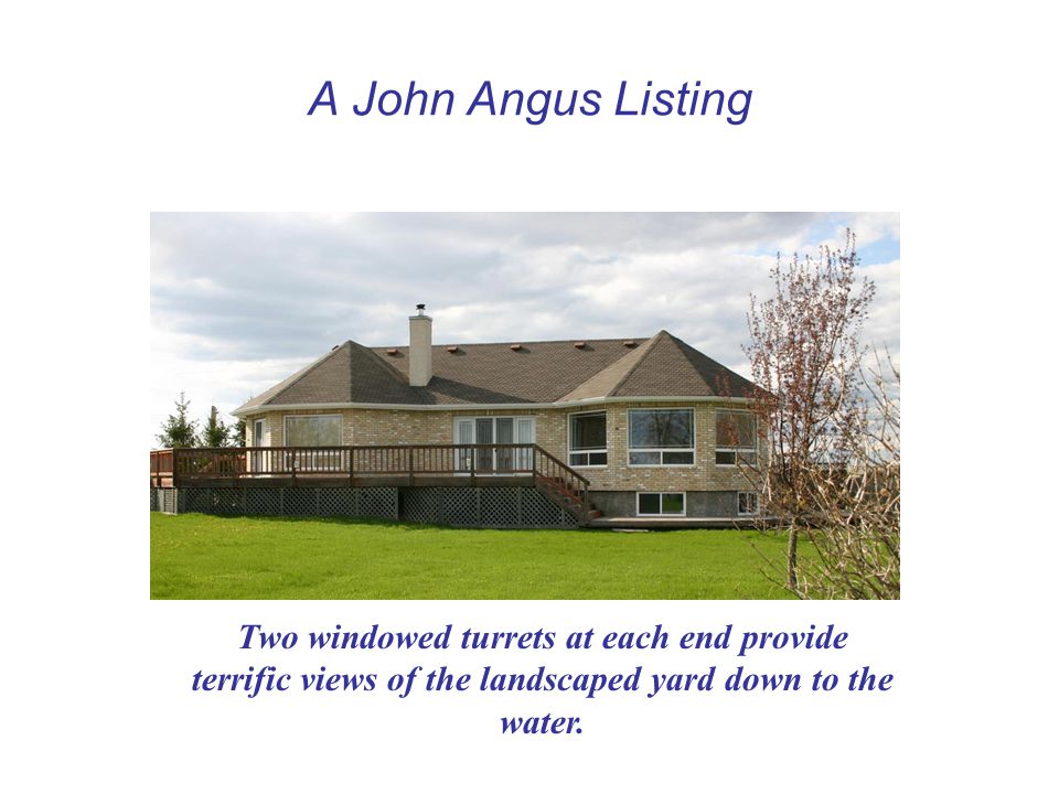 A John Angus Listing Two windowed turrets at each end provide terrific views of the landscaped yard down to the water.