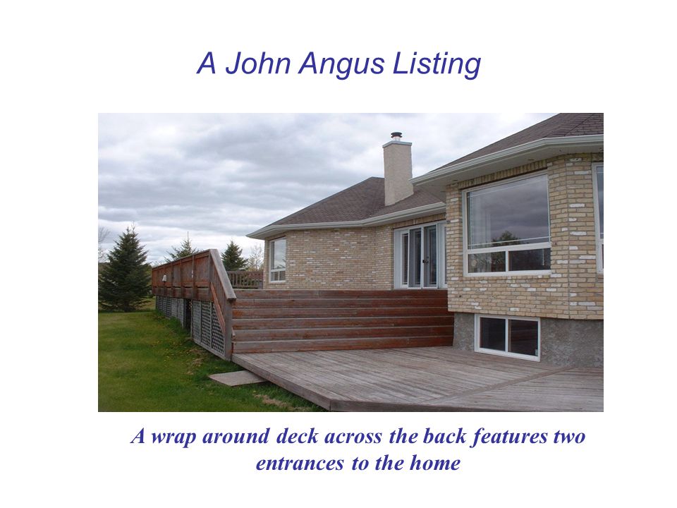 A John Angus Listing A wrap around deck across the back features two entrances to the home
