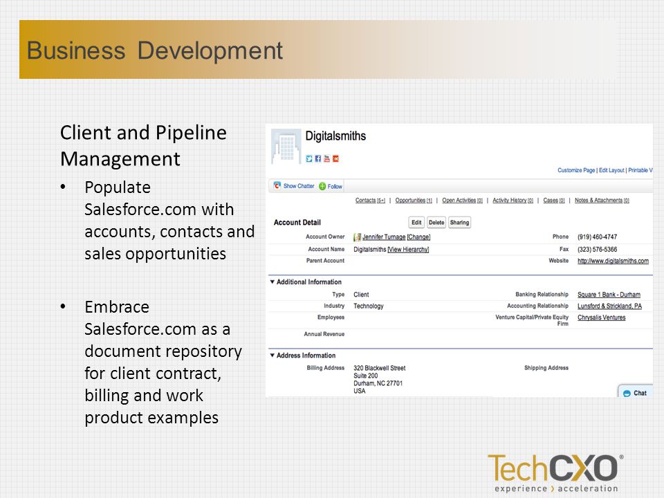 Client and Pipeline Management Populate Salesforce.com with accounts, contacts and sales opportunities Embrace Salesforce.com as a document repository for client contract, billing and work product examples Business Development