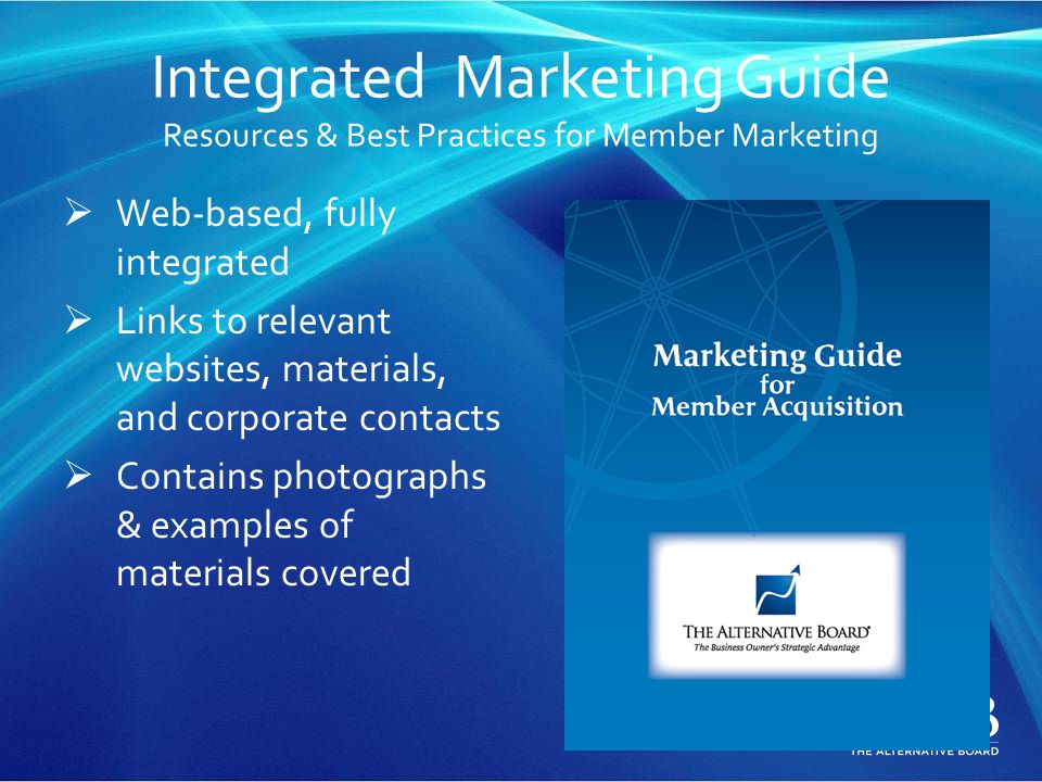 Integrated Marketing Guide Resources & Best Practices for Member Marketing  Web-based, fully integrated  Links to relevant websites, materials, and corporate contacts  Contains photographs & examples of materials covered