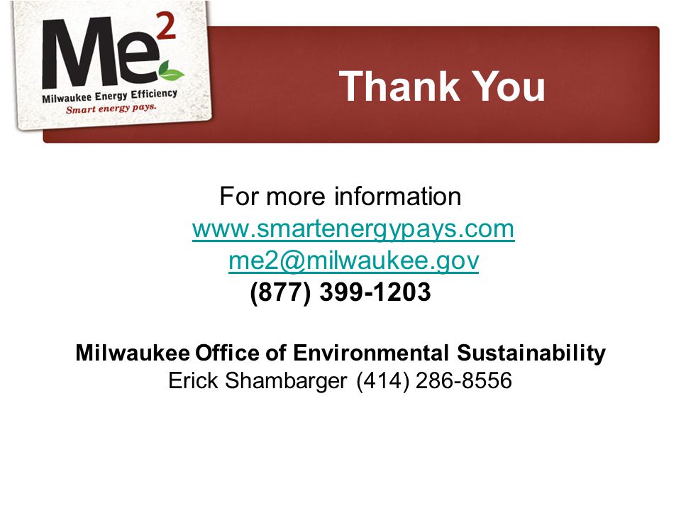For more information     (877) Milwaukee Office of Environmental Sustainability Erick Shambarger (414) Thank You
