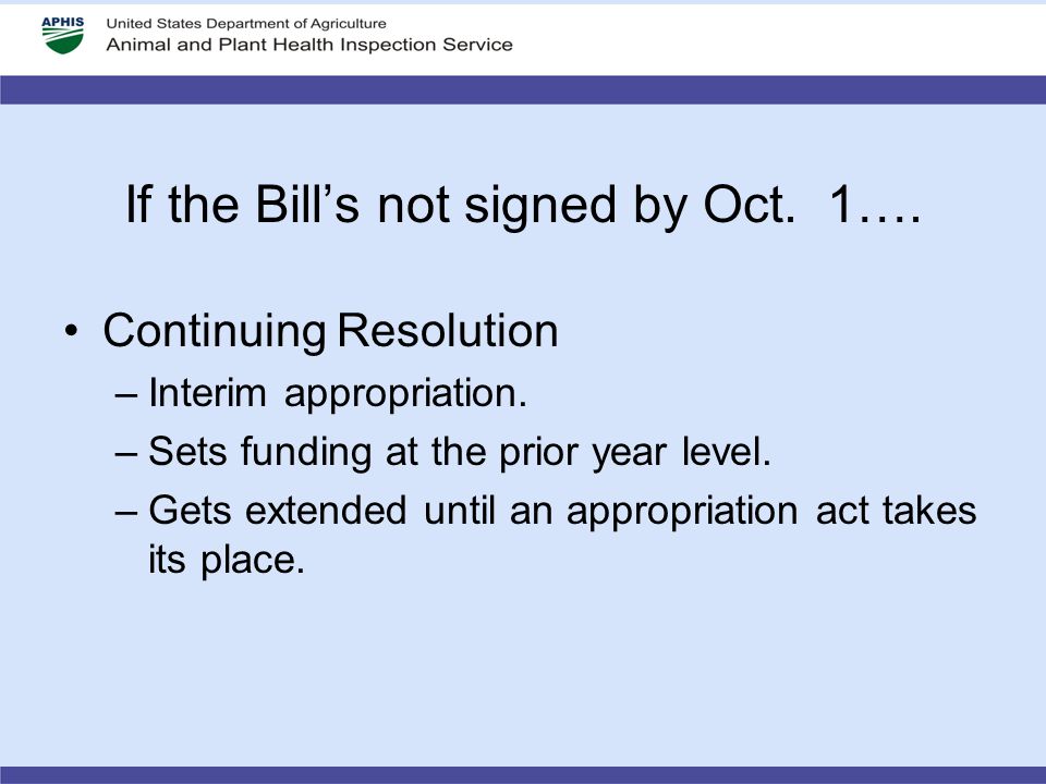 If the Bill’s not signed by Oct. 1…. Continuing Resolution –Interim appropriation.