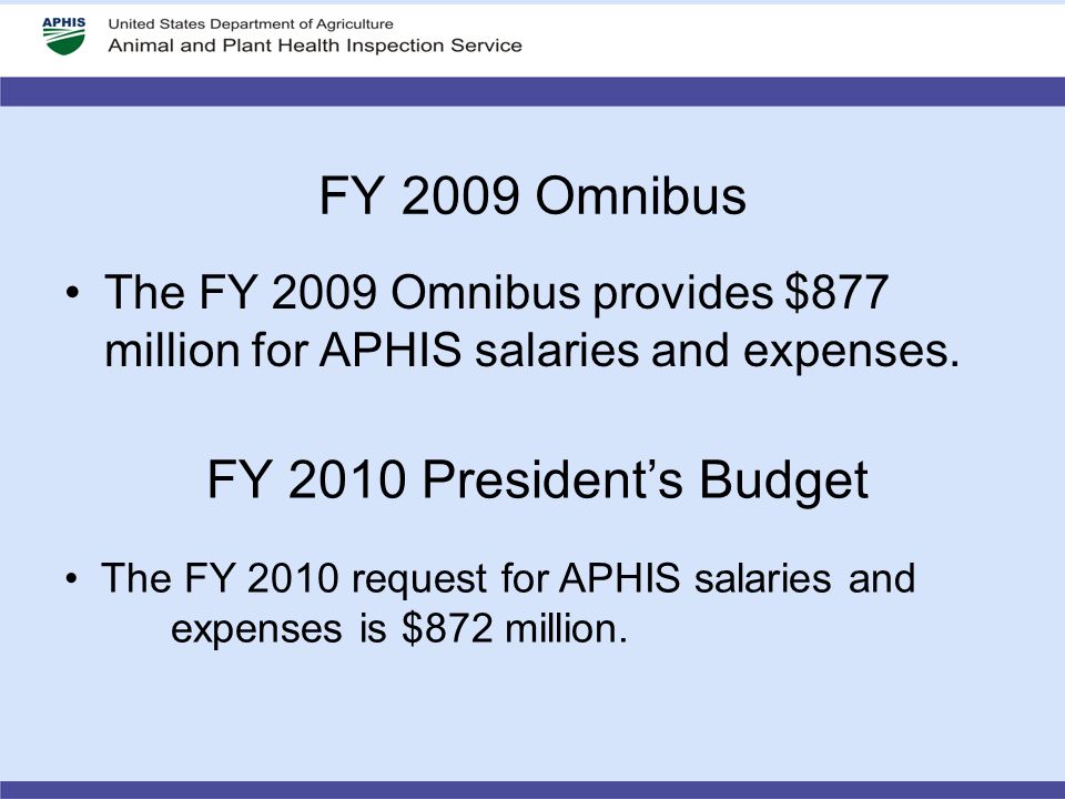 FY 2009 Omnibus The FY 2009 Omnibus provides $877 million for APHIS salaries and expenses.