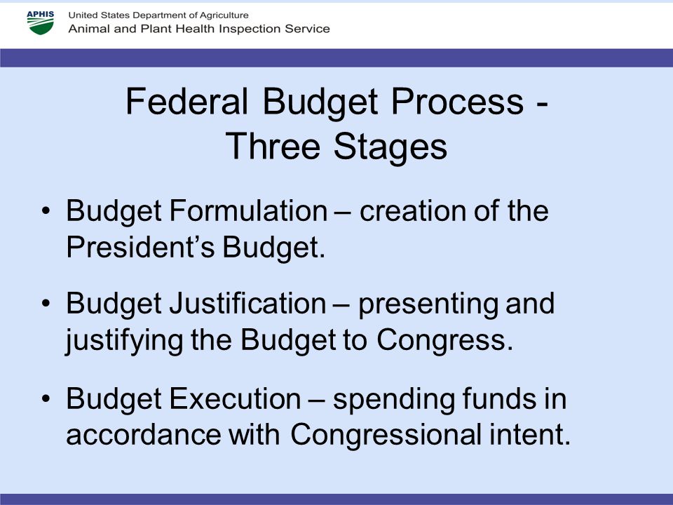 Federal Budget Process - Three Stages Budget Formulation – creation of the President’s Budget.
