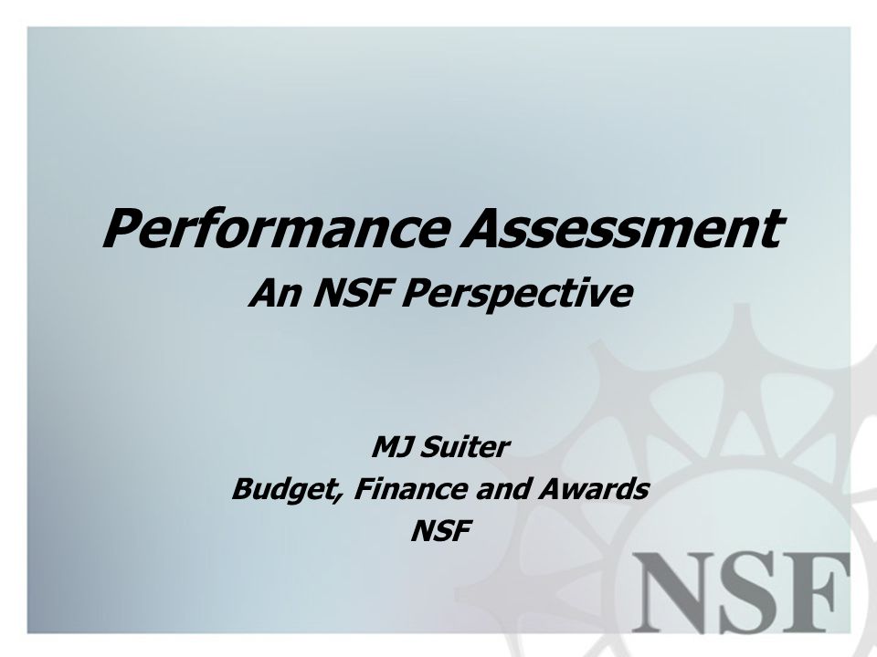 1 Performance Assessment An NSF Perspective MJ Suiter Budget, Finance and Awards NSF