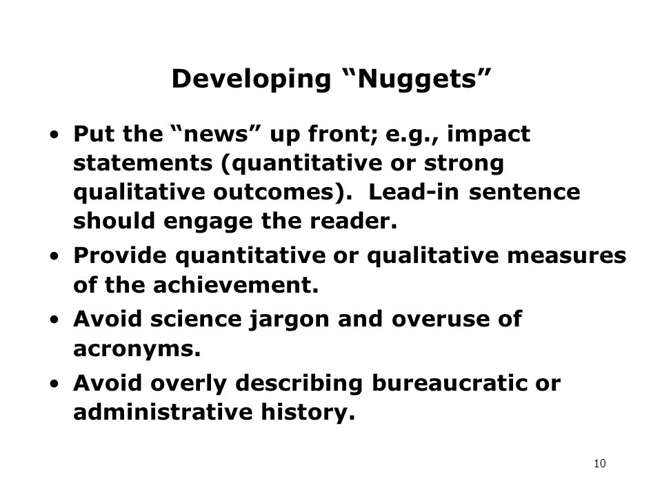 10 Developing Nuggets Put the news up front; e.g., impact statements (quantitative or strong qualitative outcomes).