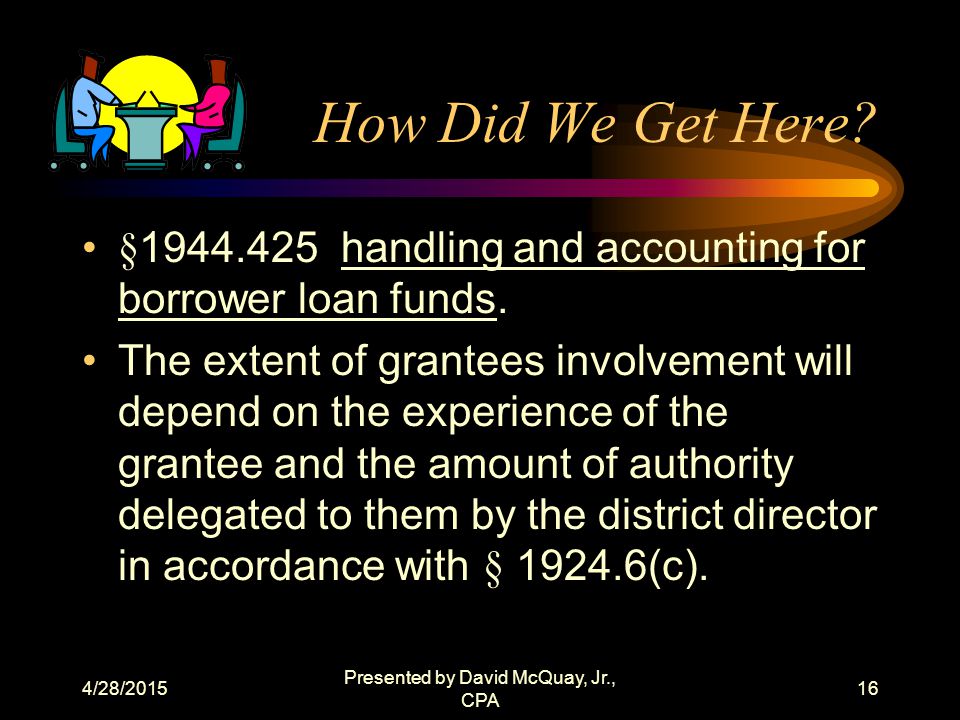 4/28/2015 Presented by David McQuay, Jr., CPA 15 Grantee’s Fiduciary Roles Self-help grantee’s fiduciary responsibilities RD instruction 1902-A PART SUPERVISED BANK ACCOUNTS