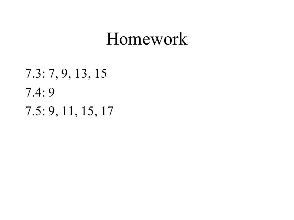 Homework 7.3: 7, 9, 13, : 9 7.5: 9, 11, 15, 17