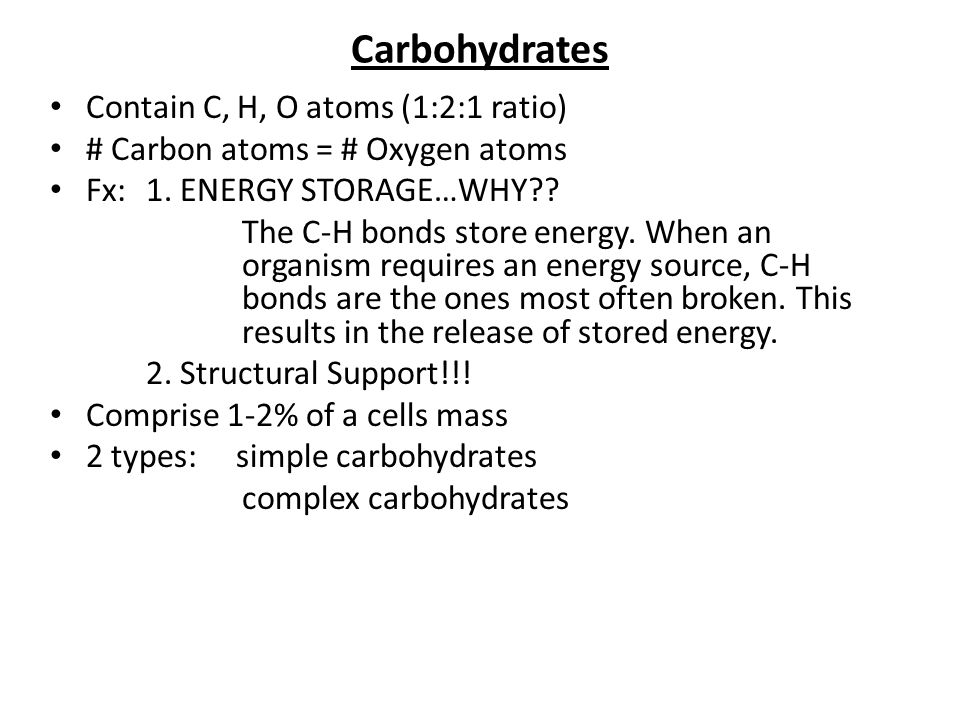 Carbohydrates Contain C, H, O atoms (1:2:1 ratio) # Carbon atoms = # Oxygen atoms Fx: 1.