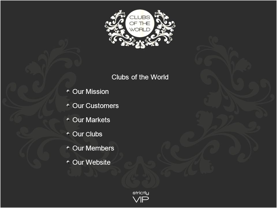 Our Mission Our Customers Our Markets Our C lubs Our Members Our Website Clubs of the World
