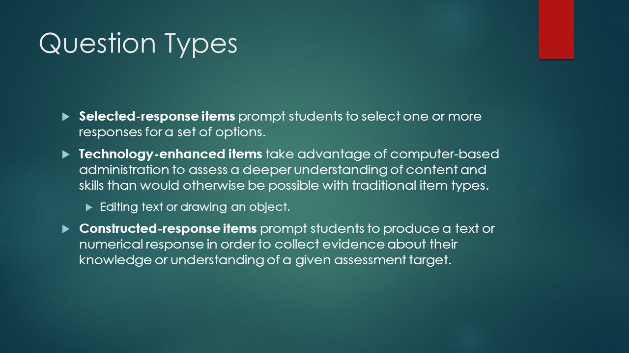 Question Types  Selected-response items prompt students to select one or more responses for a set of options.