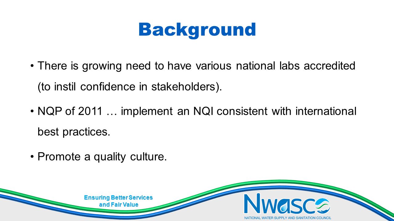 Ensuring Better Services and Fair Value Background There is growing need to have various national labs accredited (to instil confidence in stakeholders).