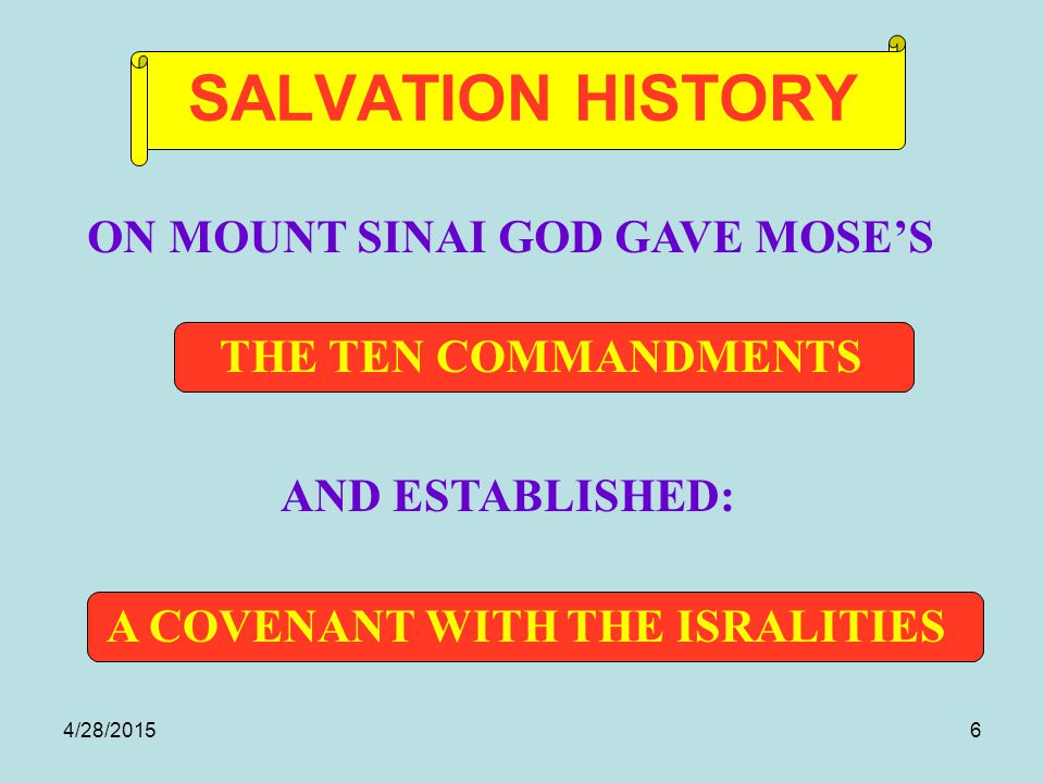 4/28/20156 SALVATION HISTORY A COVENANT WITH THE ISRALITIES THE TEN COMMANDMENTS ON MOUNT SINAI GOD GAVE MOSE’S AND ESTABLISHED: