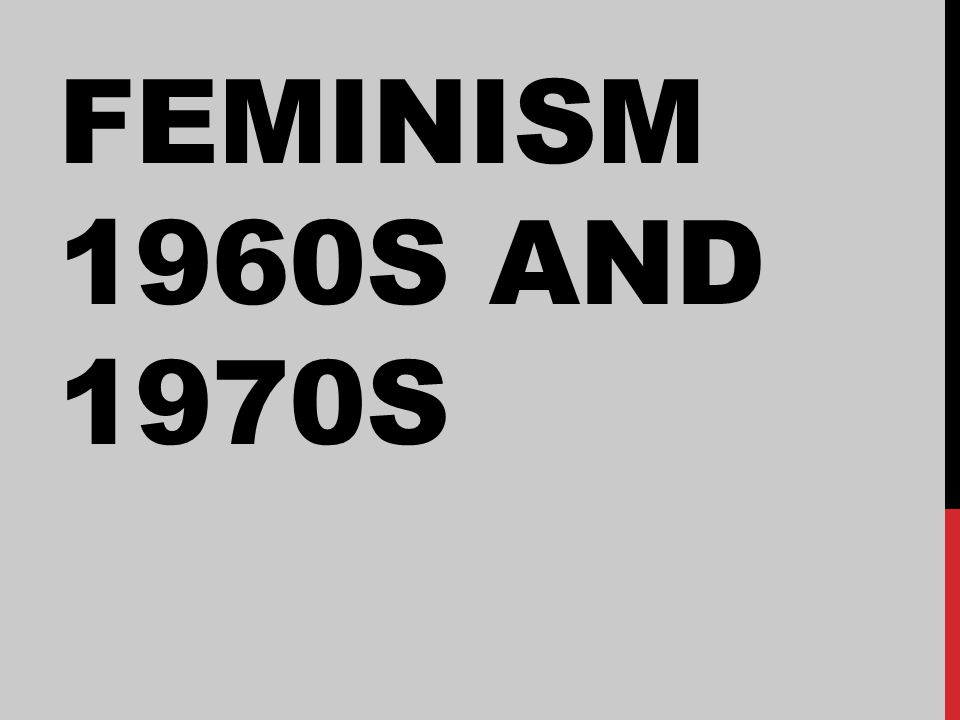 FEMINISM 1960S AND 1970S