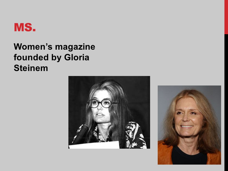 MS. Women’s magazine founded by Gloria Steinem