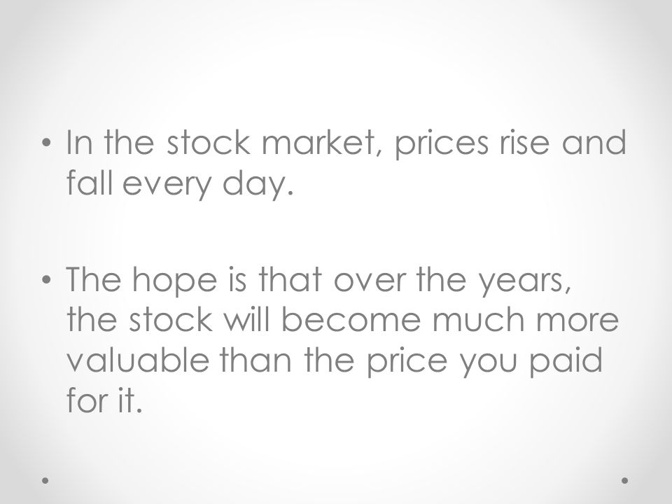 In the stock market, prices rise and fall every day.
