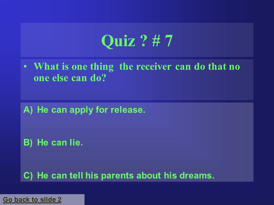 Quiz . # 7 What is one thing the receiver can do that no one else can do.