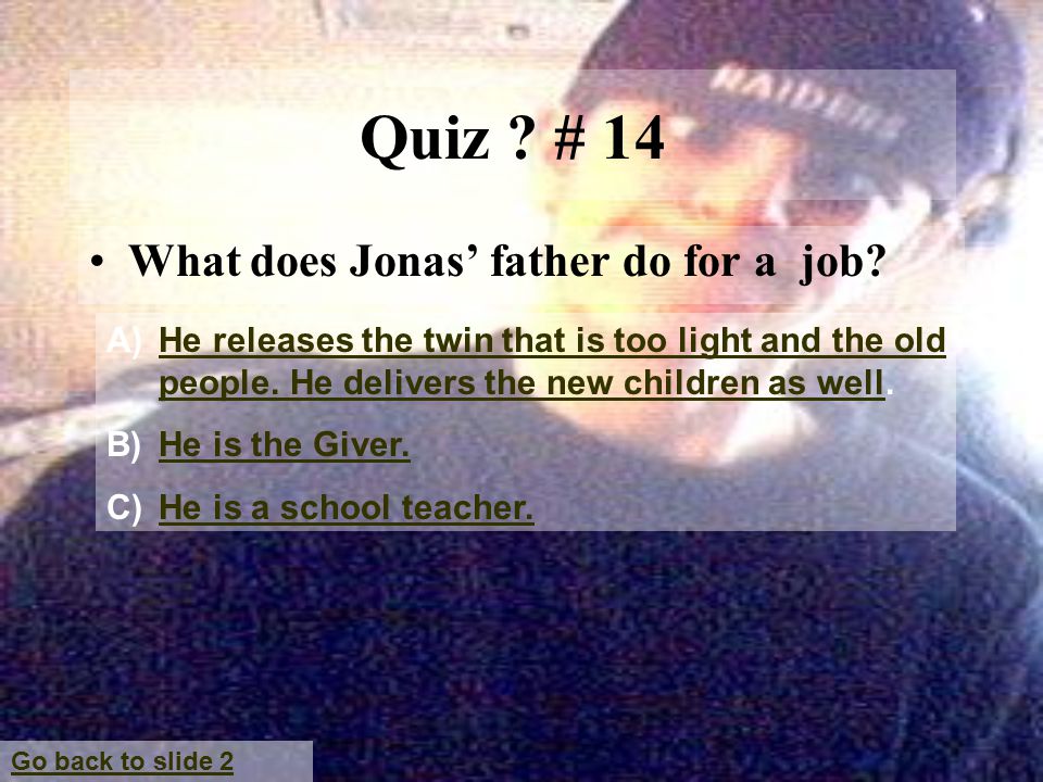 Quiz . # 14 What does Jonas’ father do for a job.
