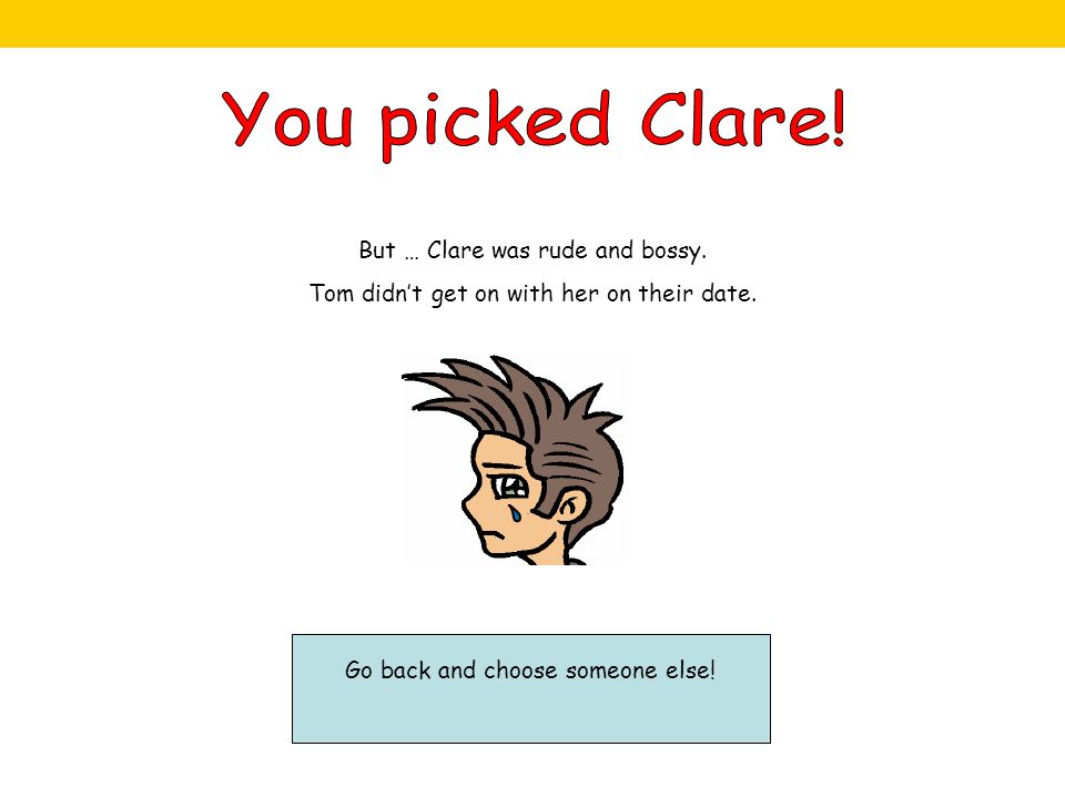 But … Clare was rude and bossy. Tom didn’t get on with her on their date.