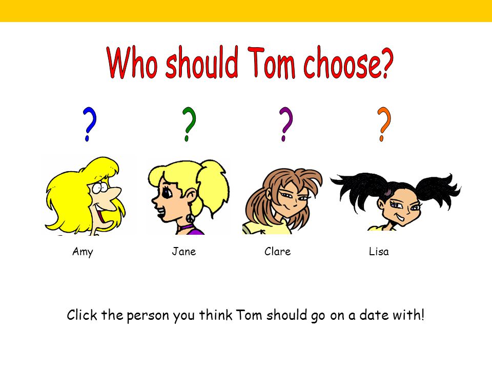 Amy Jane Clare Lisa Click the person you think Tom should go on a date with!
