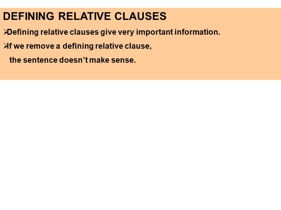 DEFINING RELATIVE CLAUSES  Defining relative clauses give very important information.