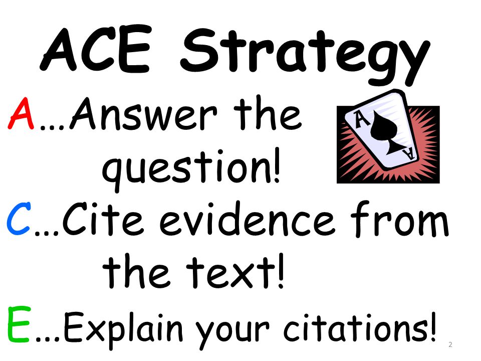2 ACE Strategy A…Answer the question! C…Cite evidence from the text! E… Explain your citations!