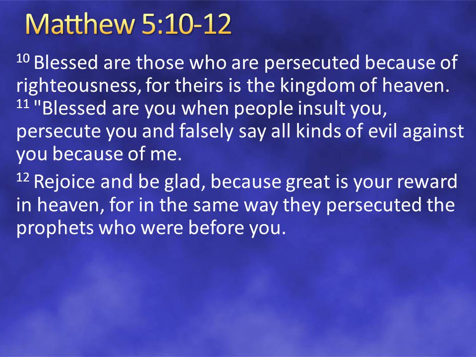 10 Blessed are those who are persecuted because of righteousness, for theirs is the kingdom of heaven.