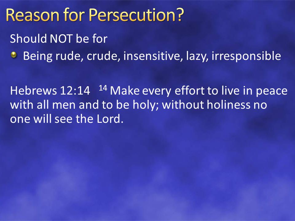 Should NOT be for Being rude, crude, insensitive, lazy, irresponsible Hebrews 12:14 14 Make every effort to live in peace with all men and to be holy; without holiness no one will see the Lord.