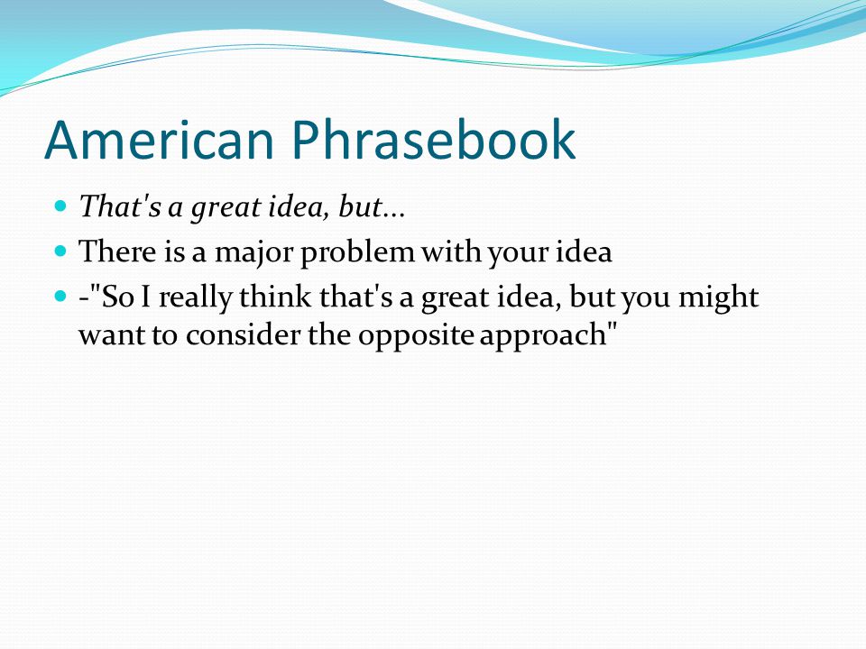 American Phrasebook That s a great idea, but...
