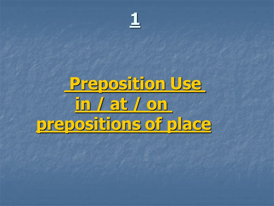Preposition Use in / at / on prepositions of place Preposition Use in / at / on prepositions of place 1