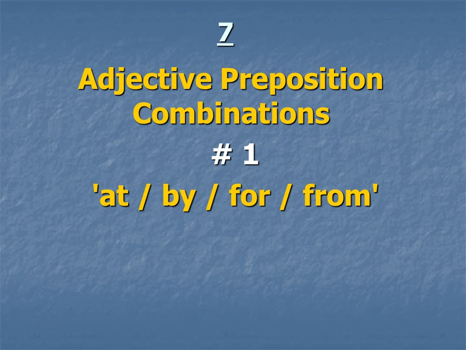 7 Adjective Preposition Combinations # 1 # 1 at / by / for / from at / by / for / from