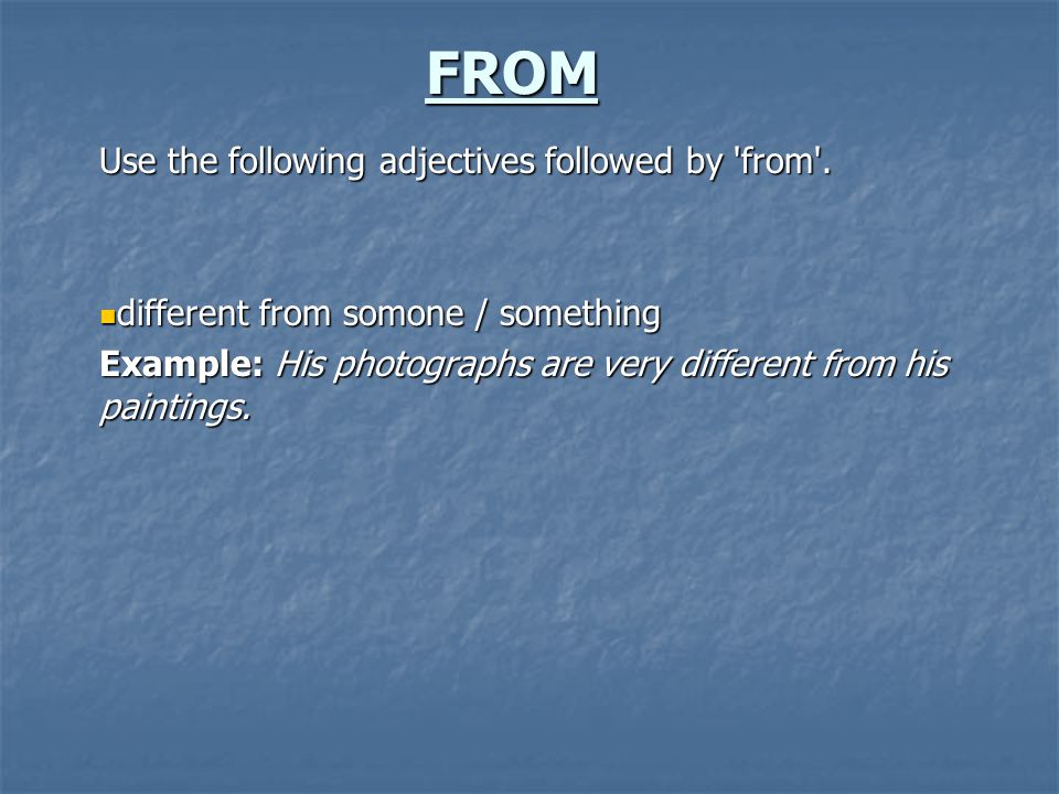 FROM Use the following adjectives followed by from .