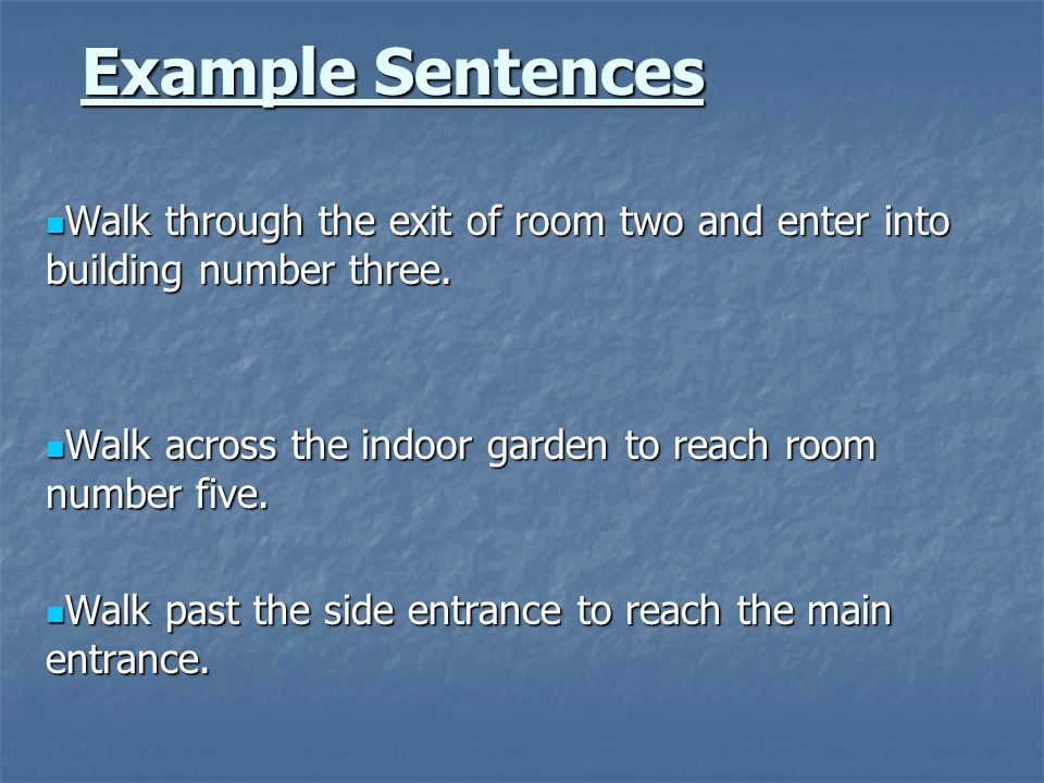 Example Sentences Walk through the exit of room two and enter into building number three.