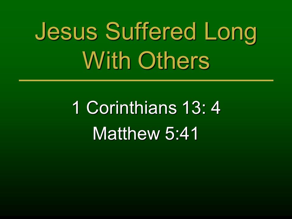 Jesus Suffered Long With Others 1 Corinthians 13: 4 Matthew 5:41