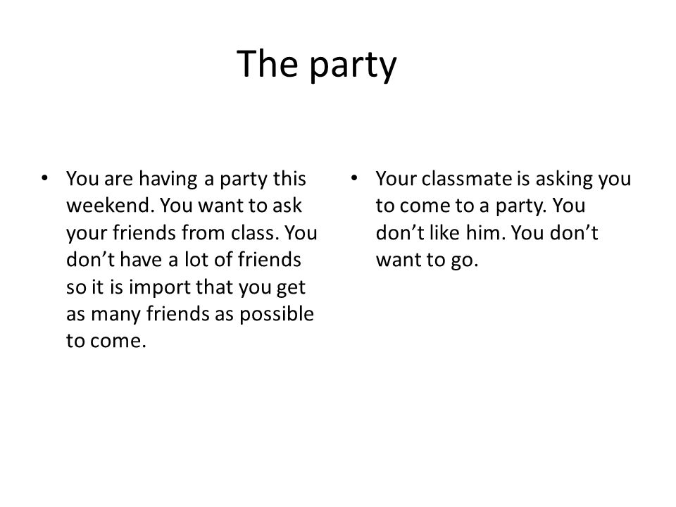 The party You are having a party this weekend. You want to ask your friends from class.