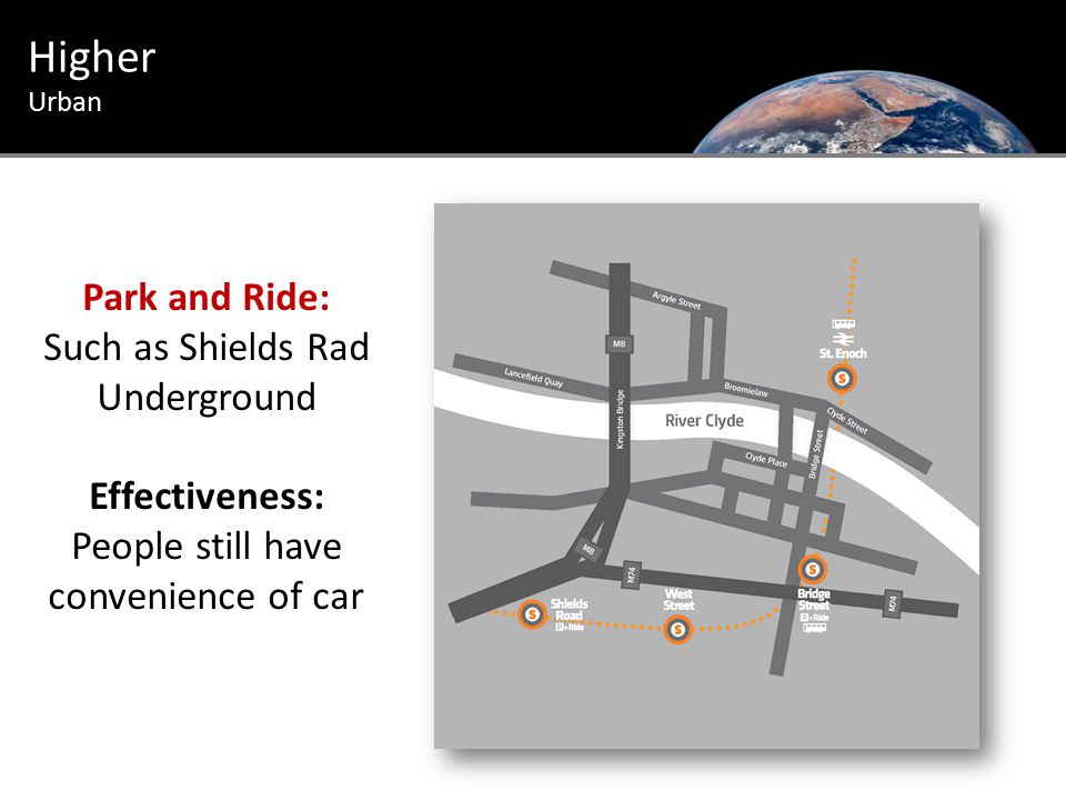 Urban Introduction Higher Urban Park and Ride: Such as Shields Rad Underground Effectiveness: People still have convenience of car