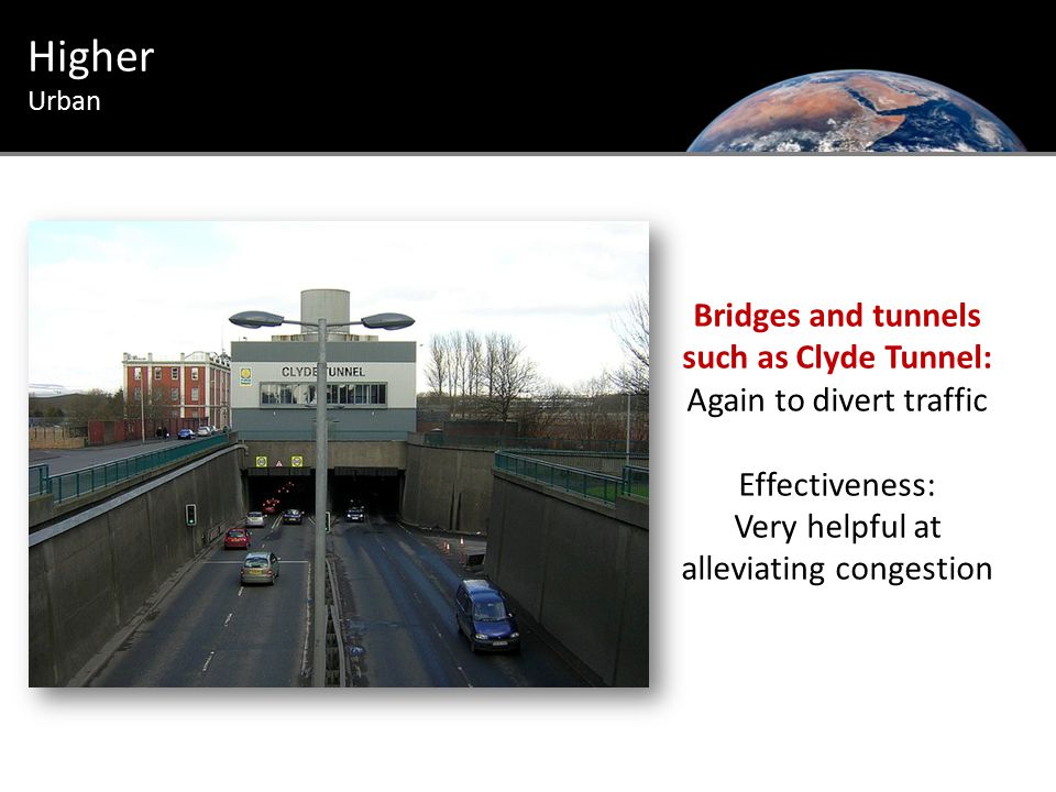 Urban Introduction Higher Urban Bridges and tunnels such as Clyde Tunnel: Again to divert traffic Effectiveness: Very helpful at alleviating congestion