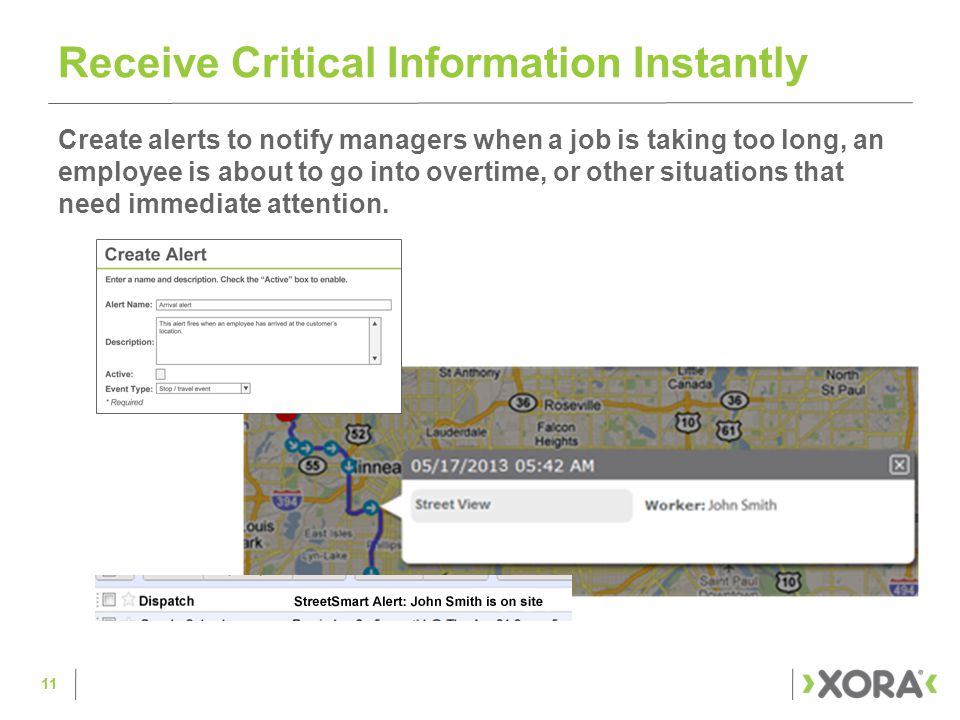 Receive Critical Information Instantly 11 Create alerts to notify managers when a job is taking too long, an employee is about to go into overtime, or other situations that need immediate attention.