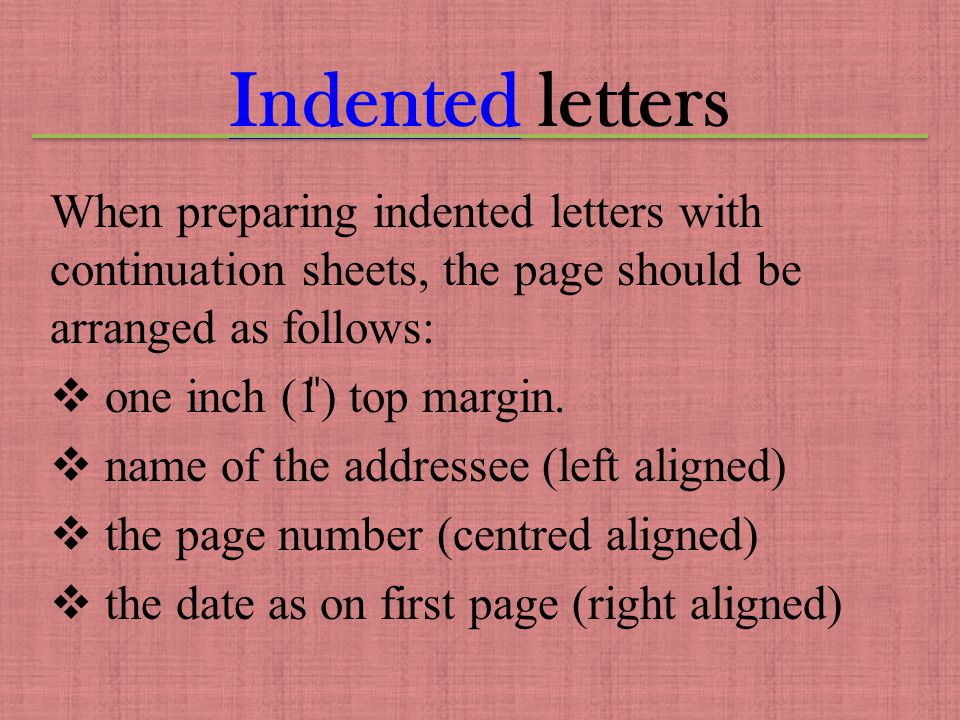 IndentedIndented letters When preparing indented letters with continuation sheets, the page should be arranged as follows:  one inch (1 ̎ ) top margin.